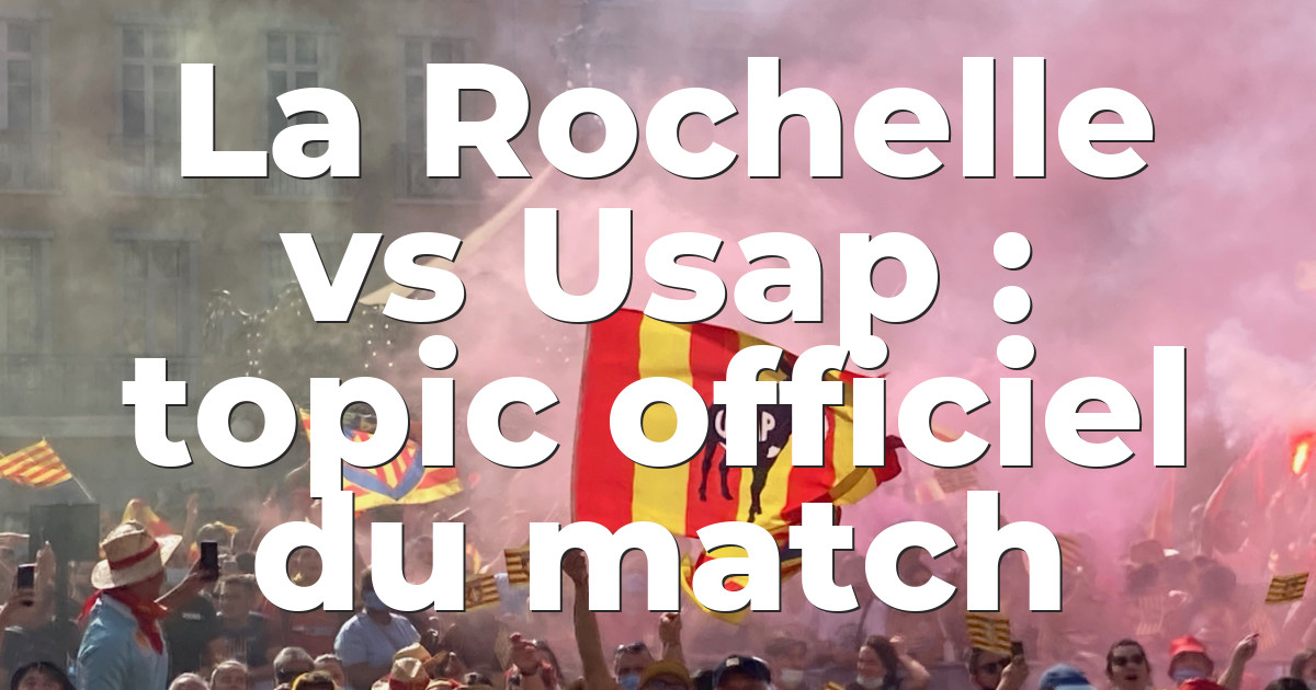 La Rochelle vs Usap : topic officiel du match | Page 48 | USAP ...